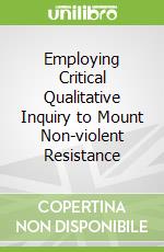 Employing Critical Qualitative Inquiry to Mount Non-violent Resistance