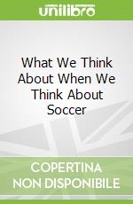 What We Think About When We Think About Soccer