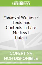 Medieval Women - Texts and Contexts in Late Medieval Britain
