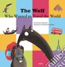The Wolf Who Wanted to Travel the World libro in lingua di Lallemand Orianne, Thuillier Eleonore (ILT)