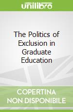 The Politics of Exclusion in Graduate Education