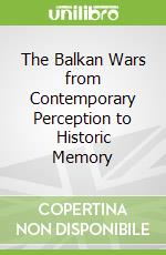 The Balkan Wars from Contemporary Perception to Historic Memory