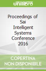 Proceedings of Sai Intelligent Systems Conference 2016