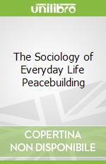 The Sociology of Everyday Life Peacebuilding