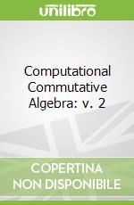Computational Commutative Algebra: v. 2