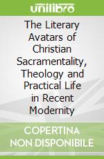 The Literary Avatars of Christian Sacramentality, Theology and Practical Life in Recent Modernity