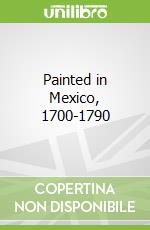 Painted in Mexico, 1700-1790 libro str