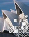 The Buildings That Revolutionized Architecture libro str