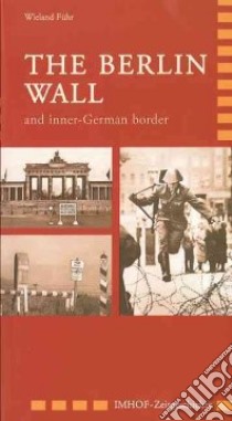 The Berlin Wall and Inner-German Border libro in lingua di Fuhr Wieland