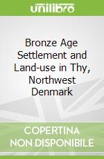 Bronze Age Settlement and Land-use in Thy, Northwest Denmark