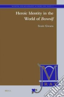 Heroic Identity in the World of Beowulf libro in lingua di Gwara Scott