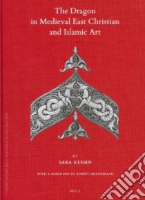 The Dragon in Medieval East Christian and Islamic Art libro in lingua di Kuehn Sara, Hillenbrand Robert (FRW)