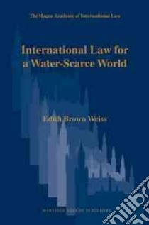 International Law for a Water-Scarce World libro in lingua di Weiss Edith Brown
