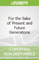 For the Sake of Present and Future Generations