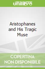 Aristophanes and His Tragic Muse libro str