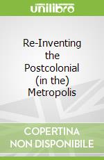 Re-Inventing the Postcolonial (in the) Metropolis libro str