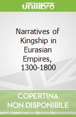 Narratives of Kingship in Eurasian Empires, 1300-1800
