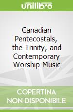 Canadian Pentecostals, the Trinity, and Contemporary Worship Music