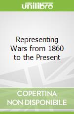 Representing Wars from 1860 to the Present libro str