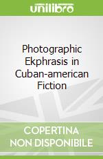 Photographic Ekphrasis in Cuban-american Fiction libro str