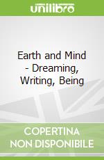 Earth and Mind - Dreaming, Writing, Being libro str