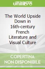 The World Upside Down in 16th-century French Literature and Visual Culture libro str