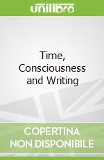 Time, Consciousness and Writing libro str