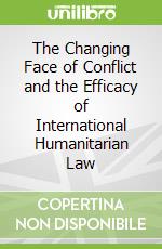The Changing Face of Conflict and the Efficacy of International Humanitarian Law