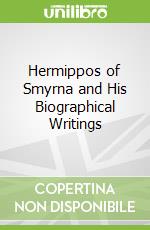 Hermippos of Smyrna and His Biographical Writings