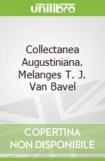 Collectanea Augustiniana. Melanges T. J. Van Bavel