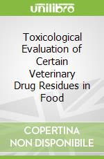 Toxicological Evaluation of Certain Veterinary Drug Residues in Food