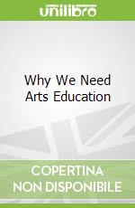 Why We Need Arts Education libro in lingua di Cannatella Howard