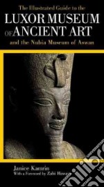 The Illustrated Guide to the Luxor Museum of Ancient Art and the Nubia Museum of Aswan