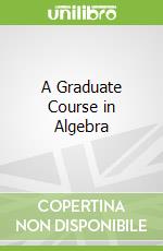 A Graduate Course in Algebra