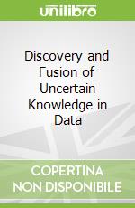 Discovery and Fusion of Uncertain Knowledge in Data