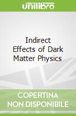 Indirect Effects of Dark Matter Physics