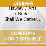 Hawley / Arts / Bode - Shall We Gather At The River cd