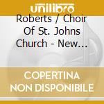 Roberts / Choir Of St. Johns Church - New American Choral Music Series: William Bradley cd musicale