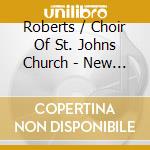 Roberts / Choir Of St. Johns Church - New American Choral Music Series: William Bradley cd