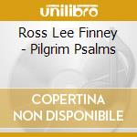 Ross Lee Finney - Pilgrim Psalms cd musicale di Ross Lee Finney