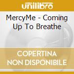 MercyMe - Coming Up To Breathe cd musicale