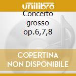 Concerto grosso op.6,7,8 cd