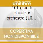101 grandi classici x orchestra (10 cd) cd musicale di Sinfonica Musica