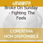 Broke On Sunday - Fighting The Feels cd