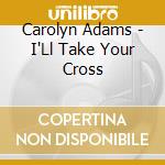 Carolyn Adams - I'Ll Take Your Cross cd