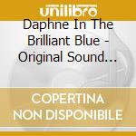 Daphne In The Brilliant Blue - Original Sound Track Vol 1 cd musicale di Daphne In The Brilliant Blue