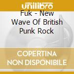 Fuk - New Wave Of British Punk Rock cd musicale di Fuk