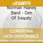 Norman Haines Band - Den Of Iniquity cd musicale di Norman Haines Band