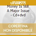 Money Is Still A Major Issue - Cd+dvd cd