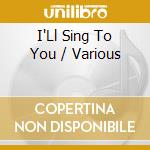 I'Ll Sing To You / Various cd
